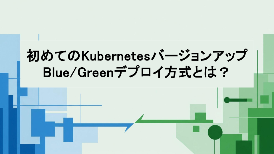 初めてのKubernetesバージョンアップ：Blue/Greenデプロイ方式とは？ | SIOS Tech Lab